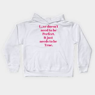 Love Doesn't need to be perfect. It just needs to be True. Kids Hoodie